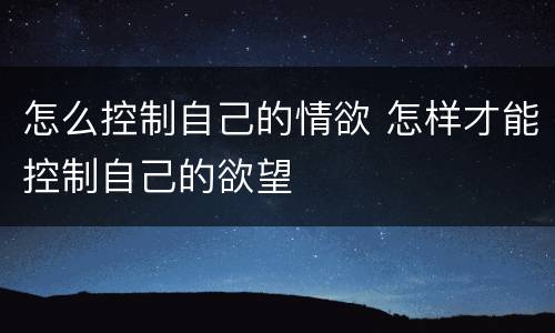 怎么控制自己的情欲 怎样才能控制自己的欲望