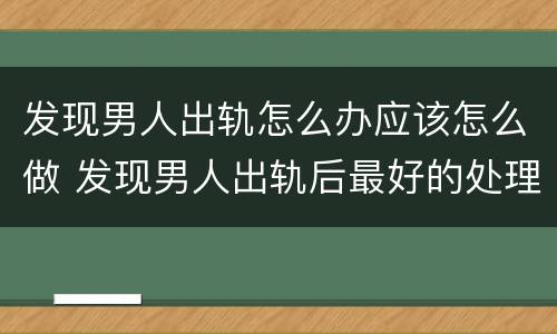 发现男人出轨怎么办应该怎么做 发现男人出轨后最好的处理方法