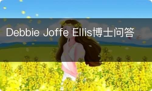 Debbie Joffe Ellis博士问答