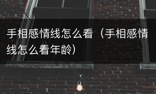 手相感情线怎么看（手相感情线怎么看年龄）