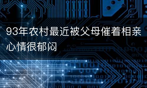 93年农村最近被父母催着相亲心情很郁闷