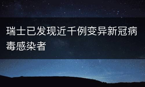 瑞士已发现近千例变异新冠病毒感染者
