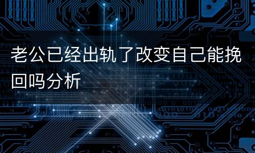 老公已经出轨了改变自己能挽回吗分析