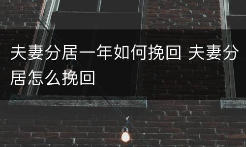 夫妻分居一年如何挽回 夫妻分居怎么挽回
