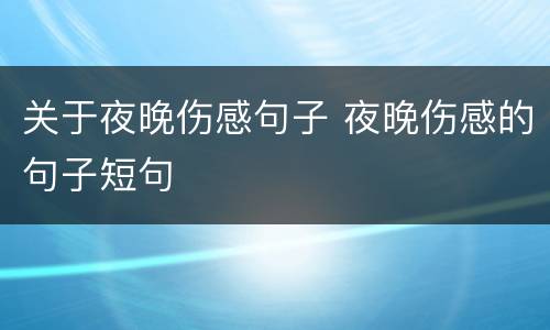 关于夜晚伤感句子 夜晚伤感的句子短句