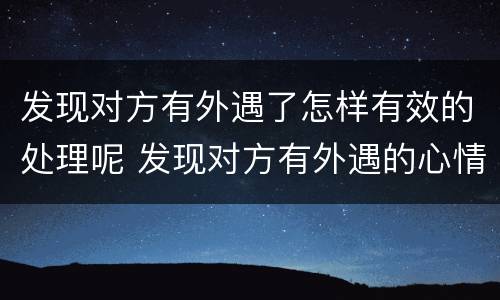 发现对方有外遇了怎样有效的处理呢 发现对方有外遇的心情说说