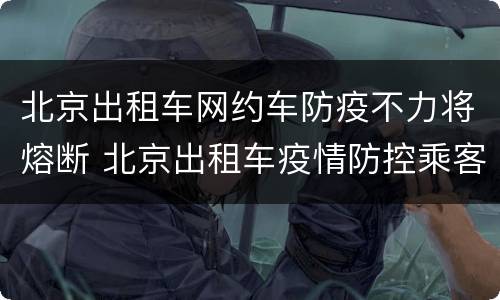 北京出租车网约车防疫不力将熔断 北京出租车疫情防控乘客信息登记系统
