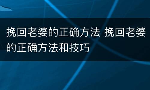 挽回老婆的正确方法 挽回老婆的正确方法和技巧