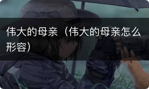 伟大的母亲（伟大的母亲怎么形容）