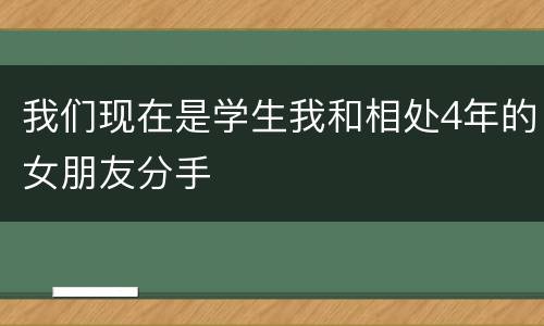 我们现在是学生我和相处4年的女朋友分手