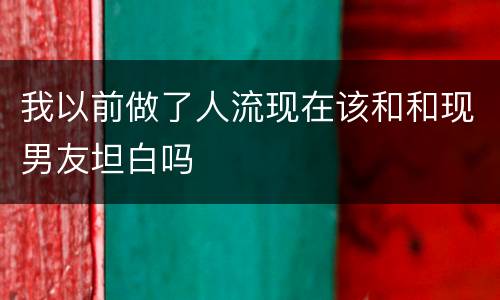 我以前做了人流现在该和和现男友坦白吗