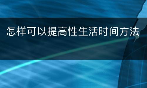 怎样可以提高性生活时间方法