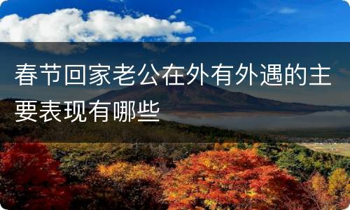 春节回家老公在外有外遇的主要表现有哪些