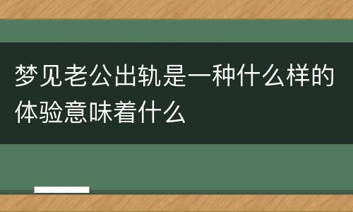 梦见老公出轨是一种什么样的体验意味着什么