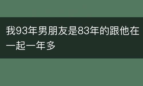 我93年男朋友是83年的跟他在一起一年多