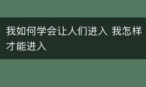 我如何学会让人们进入 我怎样才能进入