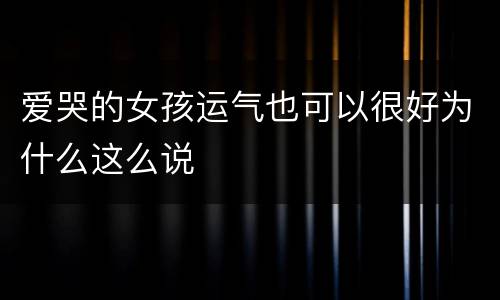 爱哭的女孩运气也可以很好为什么这么说