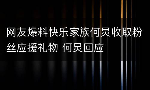 网友爆料快乐家族何炅收取粉丝应援礼物 何炅回应