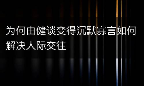 为何由健谈变得沉默寡言如何解决人际交往