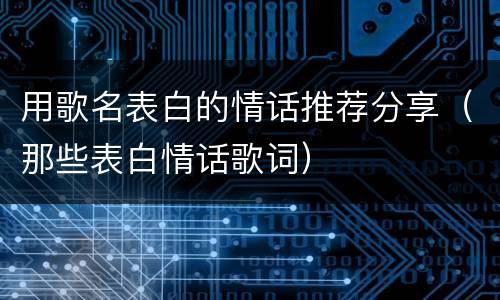 用歌名表白的情话推荐分享（那些表白情话歌词）