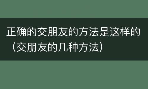 正确的交朋友的方法是这样的（交朋友的几种方法）