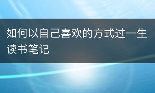 如何以自己喜欢的方式过一生读书笔记