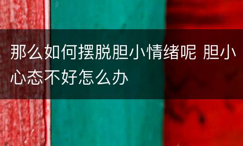那么如何摆脱胆小情绪呢 胆小心态不好怎么办