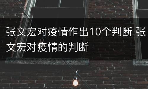 张文宏对疫情作出10个判断 张文宏对疫情的判断