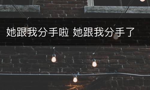 她跟我分手啦 她跟我分手了