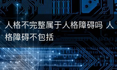 人格不完整属于人格障碍吗 人格障碍不包括