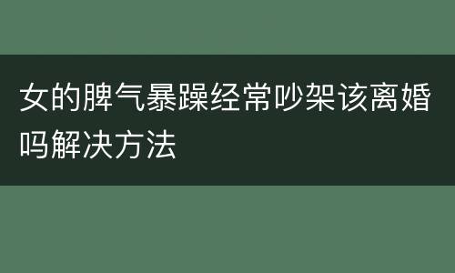 女的脾气暴躁经常吵架该离婚吗解决方法