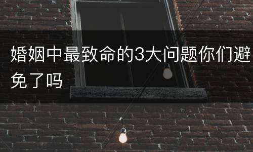婚姻中最致命的3大问题你们避免了吗