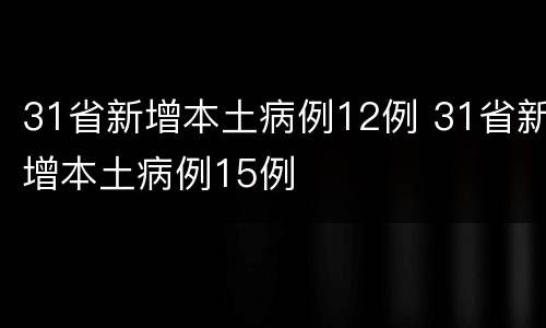 31省新增本土病例12例 31省新增本土病例15例