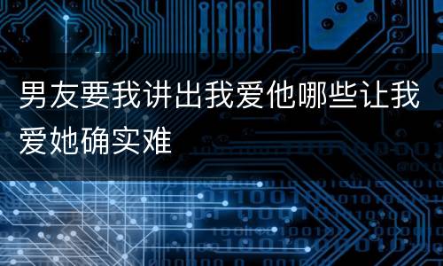 男友要我讲出我爱他哪些让我爱她确实难