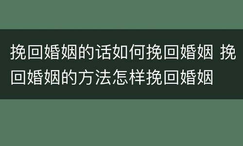 挽回婚姻的话如何挽回婚姻 挽回婚姻的方法怎样挽回婚姻