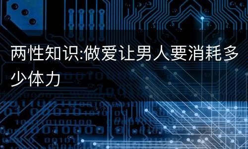 两性知识:做爱让男人要消耗多少体力