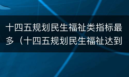 十四五规划民生福祉类指标最多（十四五规划民生福祉达到）