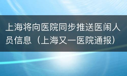 上海将向医院同步推送医闹人员信息（上海又一医院通报）
