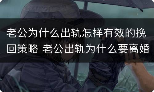老公为什么出轨怎样有效的挽回策略 老公出轨为什么要离婚