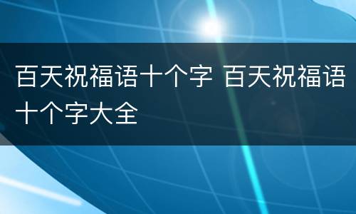 百天祝福语十个字 百天祝福语十个字大全