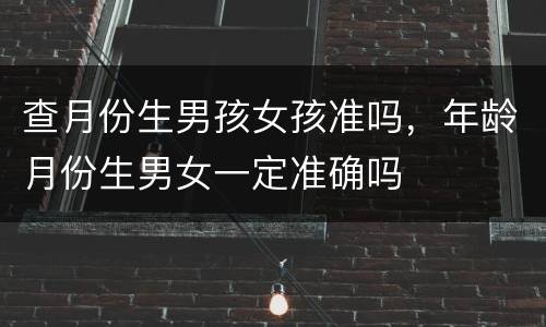 查月份生男孩女孩准吗，年龄月份生男女一定准确吗
