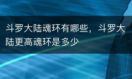 斗罗大陆魂环有哪些，斗罗大陆更高魂环是多少