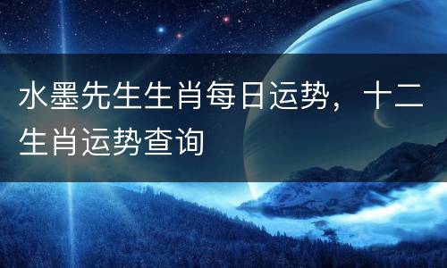 水墨先生生肖每日运势，十二生肖运势查询