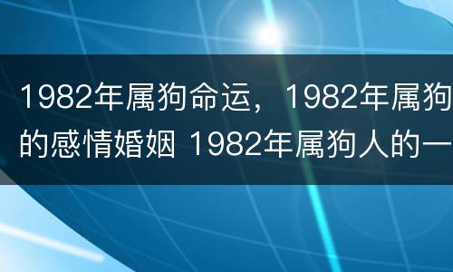 1982年属狗命运，1982年属狗的感情婚姻 1982年属狗人的一生婚姻运势