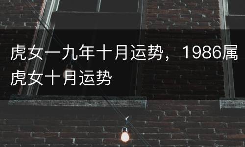 虎女一九年十月运势，1986属虎女十月运势