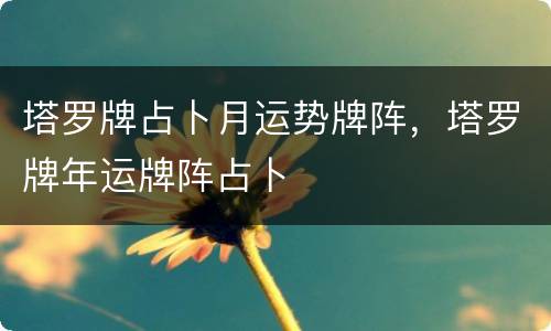 塔罗牌占卜月运势牌阵，塔罗牌年运牌阵占卜