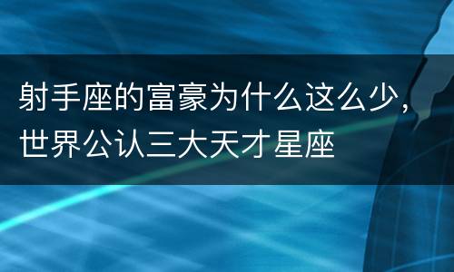 射手座的富豪为什么这么少，世界公认三大天才星座