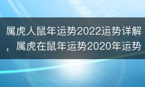 属虎人鼠年运势2022运势详解，属虎在鼠年运势2020年运势