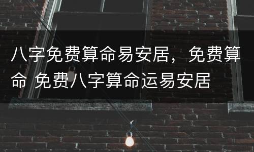 八字免费算命易安居，免费算命 免费八字算命运易安居