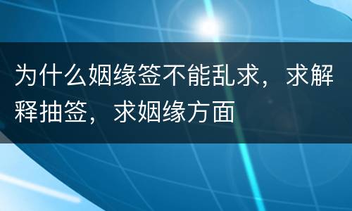 为什么姻缘签不能乱求，求解释抽签，求姻缘方面